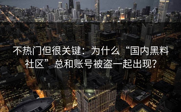 不热门但很关键：为什么“国内黑料社区”总和账号被盗一起出现？